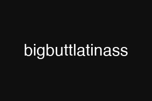 bigbuttlatinass