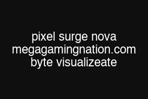 pixel surge nova megagamingnation.com byte visualizeate